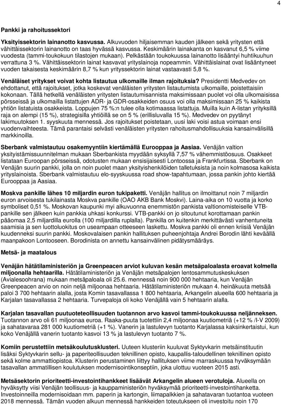 Vähittäissektorin lainat kasvavat yrityslainoja nopeammin. Vähittäislainat ovat lisääntyneet vuoden takaisesta keskimäärin 8,7 % kun yrityssektorin lainat vastaavasti 5,8 %.