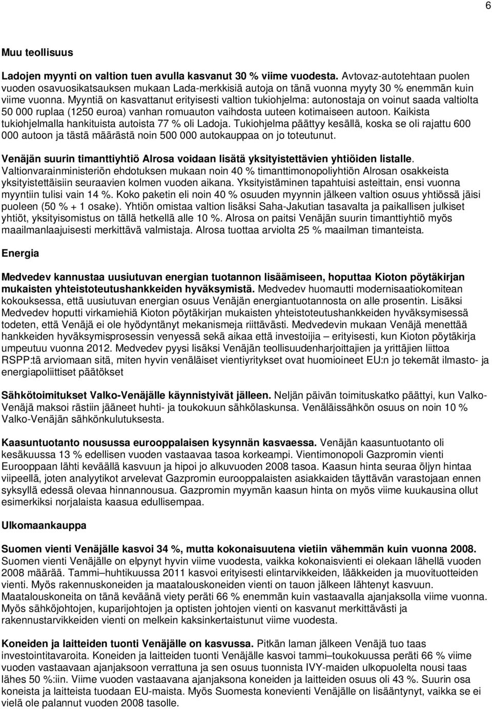 Myyntiä on kasvattanut erityisesti valtion tukiohjelma: autonostaja on voinut saada valtiolta 50 000 ruplaa (1250 euroa) vanhan romuauton vaihdosta uuteen kotimaiseen autoon.