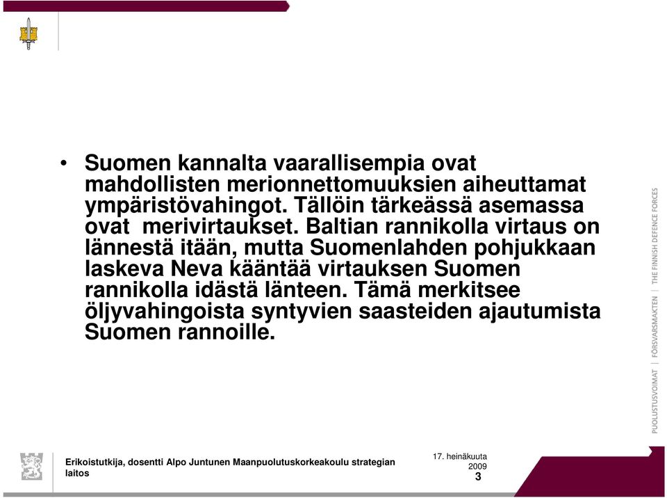 Baltian rannikolla virtaus on lännestä itään, mutta Suomenlahden pohjukkaan laskeva Neva