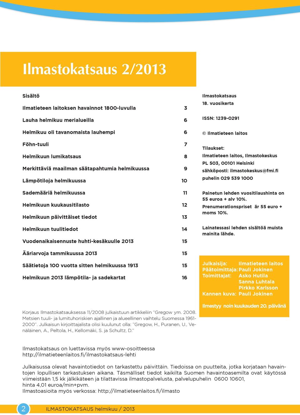 huhti-kesäkuulle 13 Ilmastokatsaus 18. vuosikerta ISSN: 1239-291 Ilmatieteen laitos Tilaukset: Ilmatieteen laitos, Ilmastokeskus PL 53, 1 Helsinki sähköposti: ilmastokeskus@fmi.
