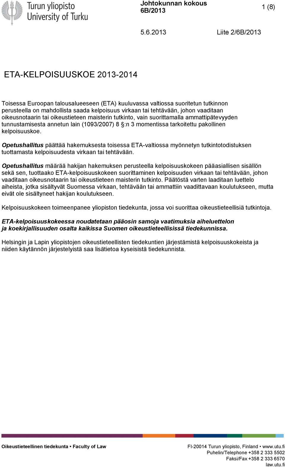 vaaditaan oikeusnotaarin tai oikeustieteen maisterin tutkinto, vain suorittamalla ammattipätevyyden tunnustamisesta annetun lain (1093/2007) 8 :n 3 momentissa tarkoitettu pakollinen kelpoisuuskoe.