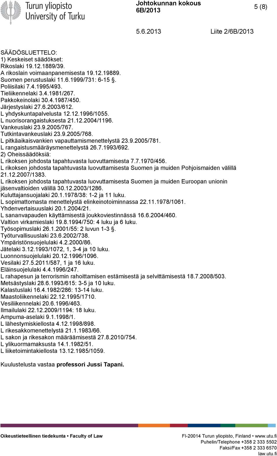 Tutkintavankeuslaki 23.9.2005/768. L pitkäaikaisvankien vapauttamismenettelystä 23.9.2005/781. L rangaistusmääräysmenettelystä 26.7.1993/692.