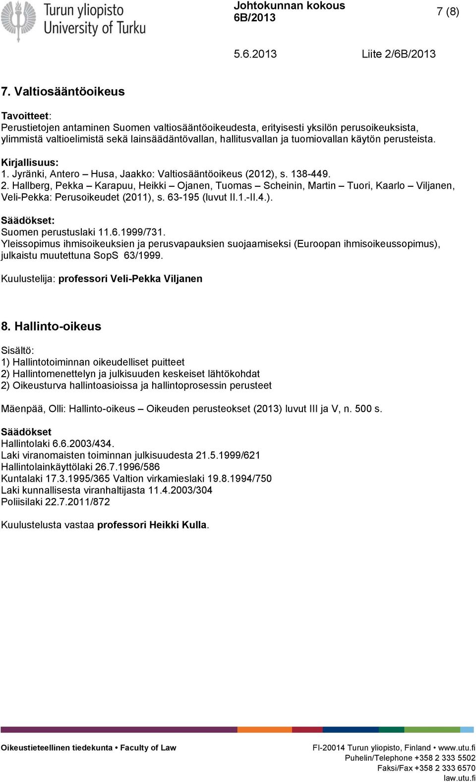 tuomiovallan käytön perusteista. Kirjallisuus: 1. Jyränki, Antero Husa, Jaakko: Valtiosääntöoikeus (2012), s. 138-449. 2.