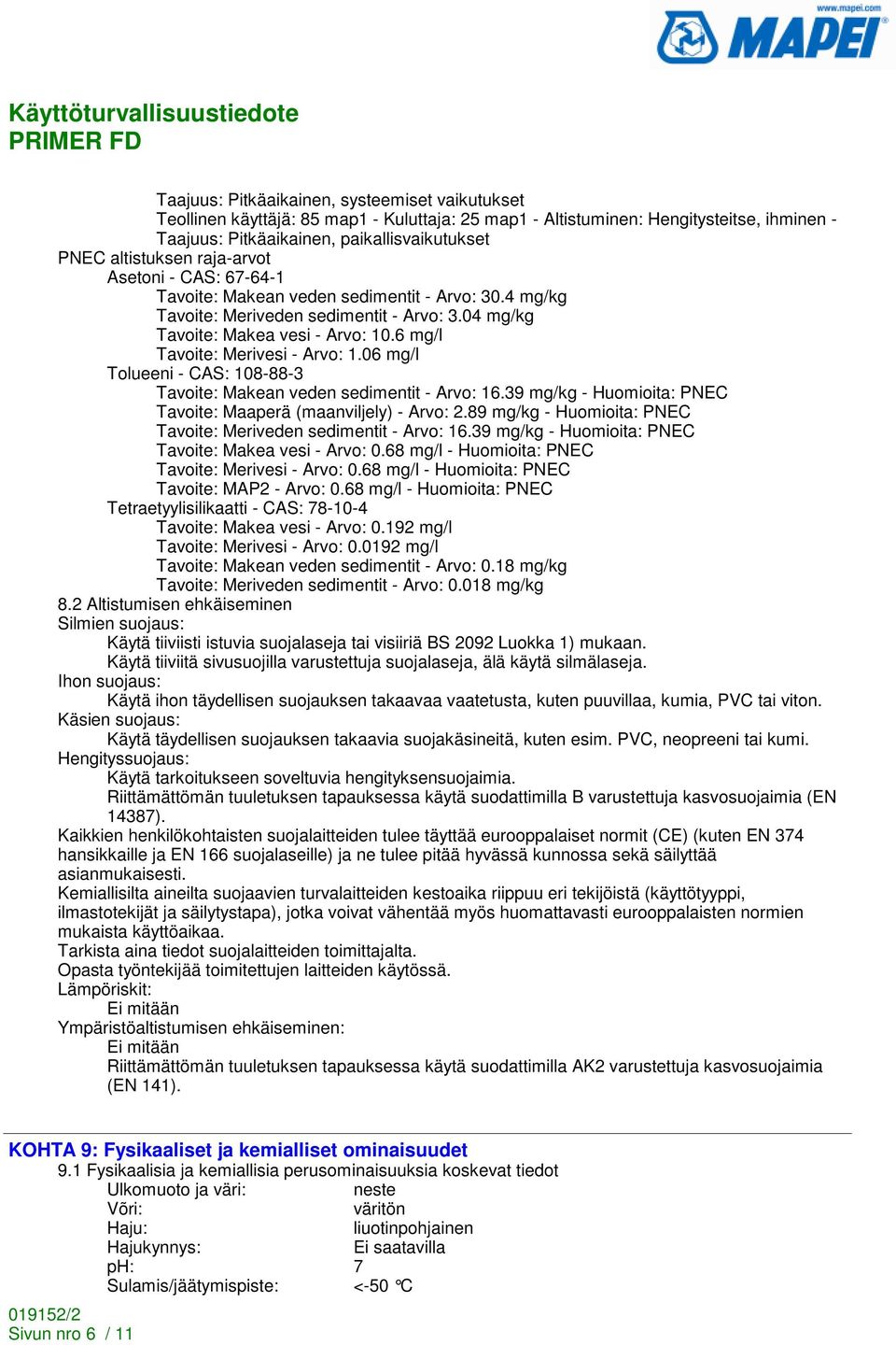 6 mg/l Tavoite: Merivesi - Arvo: 1.06 mg/l Tolueeni - CAS: 108-88-3 Tavoite: Makean veden sedimentit - Arvo: 16.39 mg/kg - Huomioita: PNEC Tavoite: Maaperä (maanviljely) - Arvo: 2.