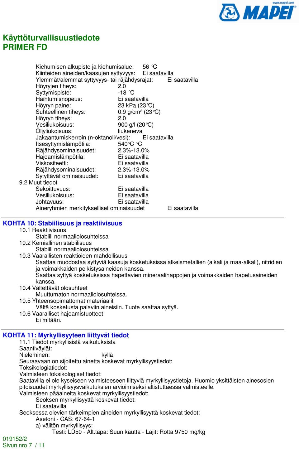 0 Vesiliukoisuus: 900 g/l (20 C) Öljyliukoisuus: liukeneva Jakaantumiskerroin (n-oktanoli/vesi): Itsesyttymislämpötila: 540 C C Räjähdysominaisuudet: 2.3%-13.