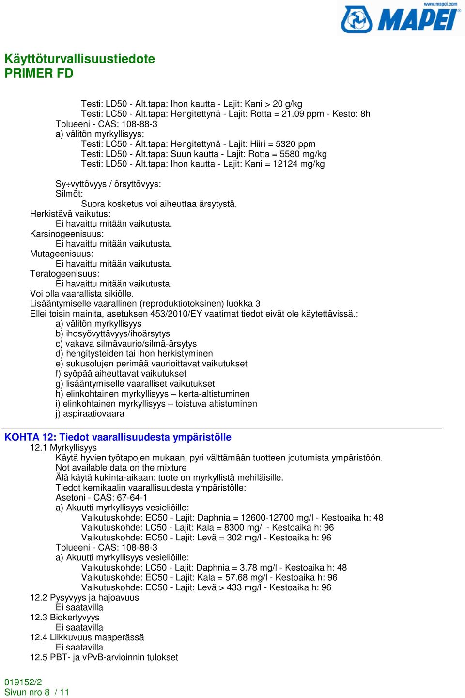 tapa: Suun kautta - Lajit: Rotta = 5580 mg/kg Testi: LD50 - Alt.tapa: Ihon kautta - Lajit: Kani = 12124 mg/kg Sy vyttõvyys / õrsyttõvyys: Silmõt: Suora kosketus voi aiheuttaa ärsytystä.