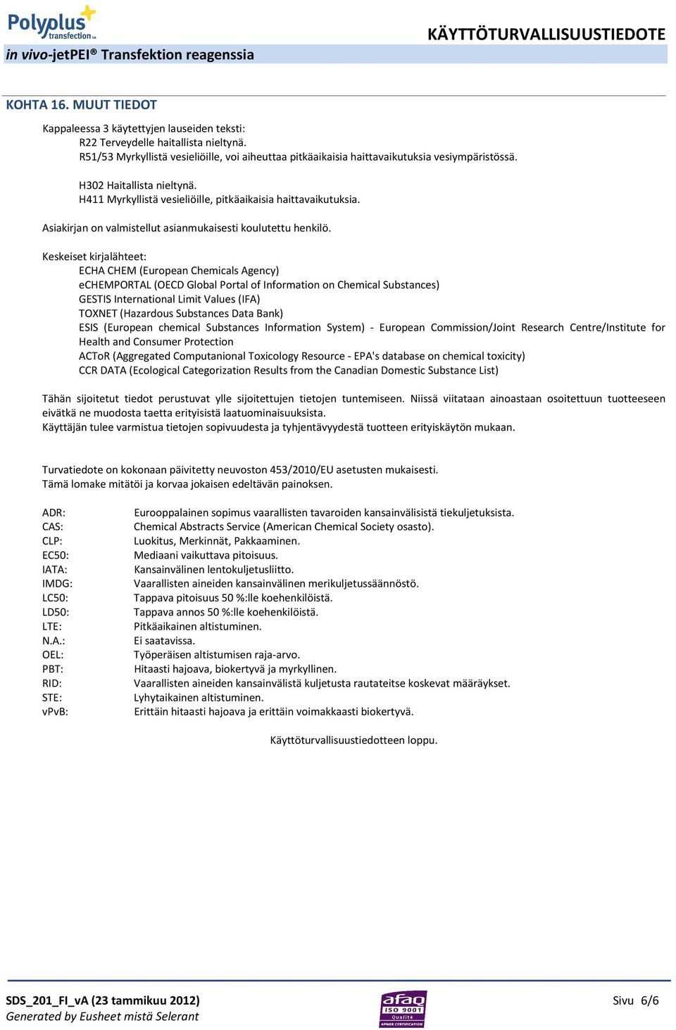 Keskeiset kirjalähteet: ECHA CHEM (European Chemicals Agency) echemportal (OECD Global Portal of Information on Chemical Substances) GESTIS International Limit Values (IFA) TOXNET (Hazardous