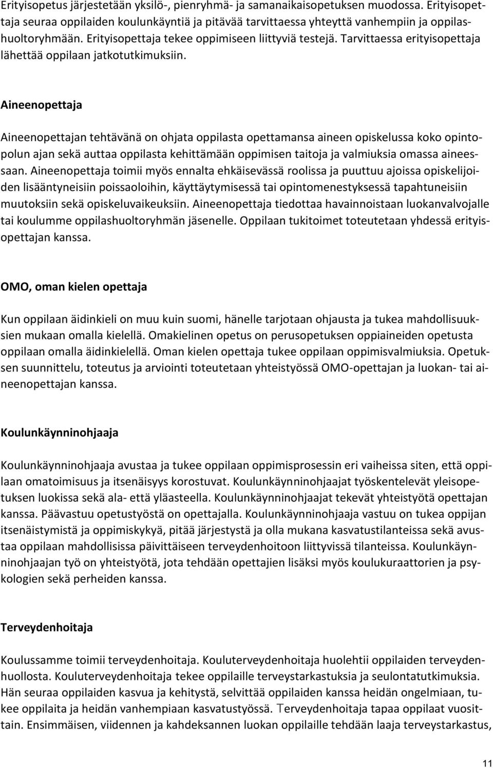 Aineenopettaja Aineenopettajan tehtävänä on ohjata oppilasta opettamansa aineen opiskelussa koko opintopolun ajan sekä auttaa oppilasta kehittämään oppimisen taitoja ja valmiuksia omassa aineessaan.