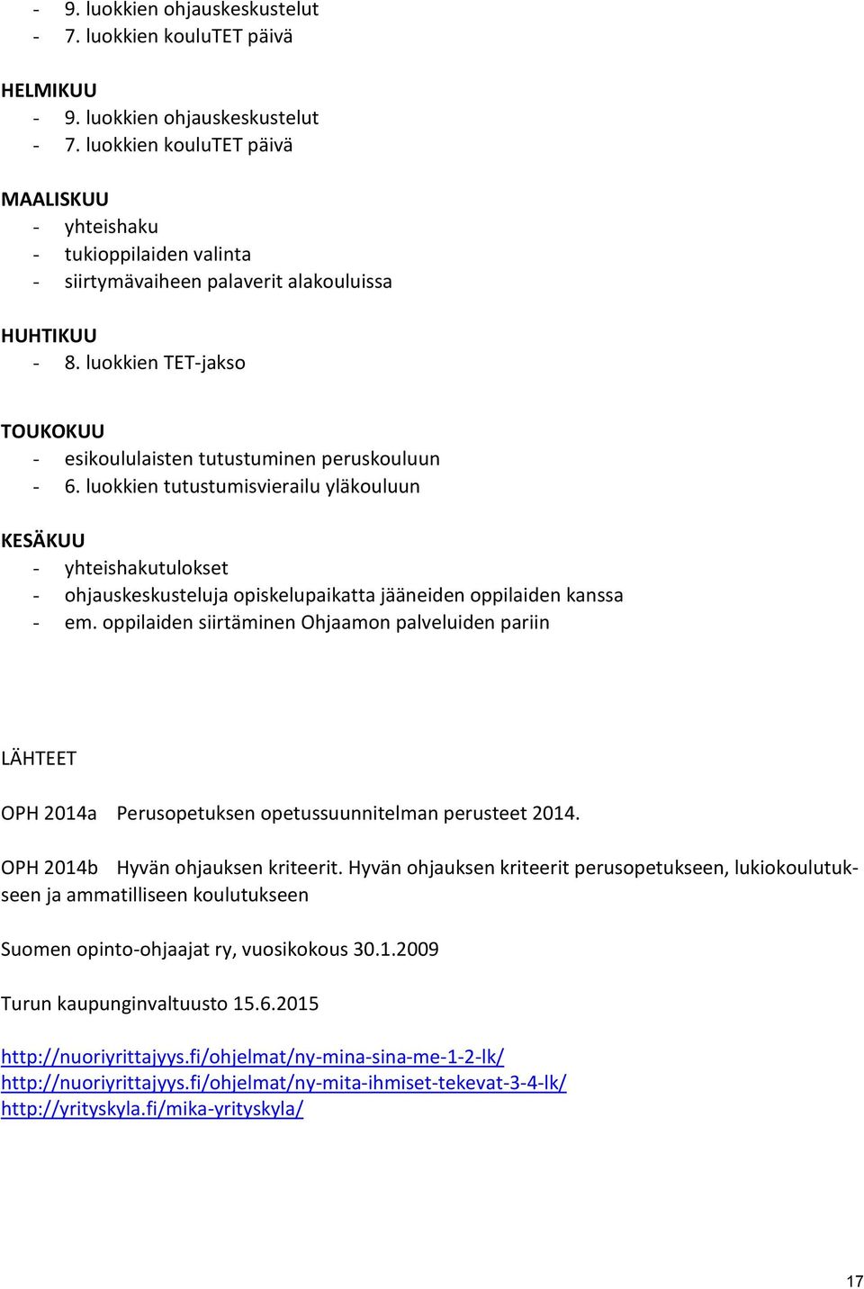 luokkien tutustumisvierailu yläkouluun KESÄKUU - yhteishakutulokset - ohjauskeskusteluja opiskelupaikatta jääneiden oppilaiden kanssa - em.