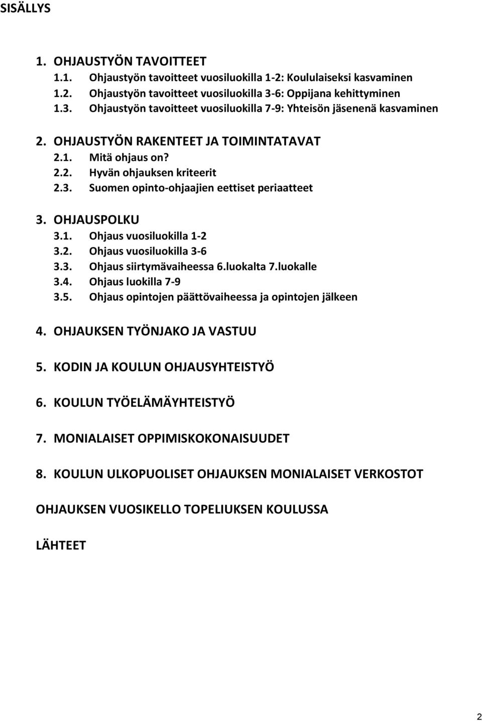 OHJAUSPOLKU 3.1. Ohjaus vuosiluokilla 1-2 3.2. Ohjaus vuosiluokilla 3-6 3.3. Ohjaus siirtymävaiheessa 6.luokalta 7.luokalle 3.4. Ohjaus luokilla 7-9 3.5.