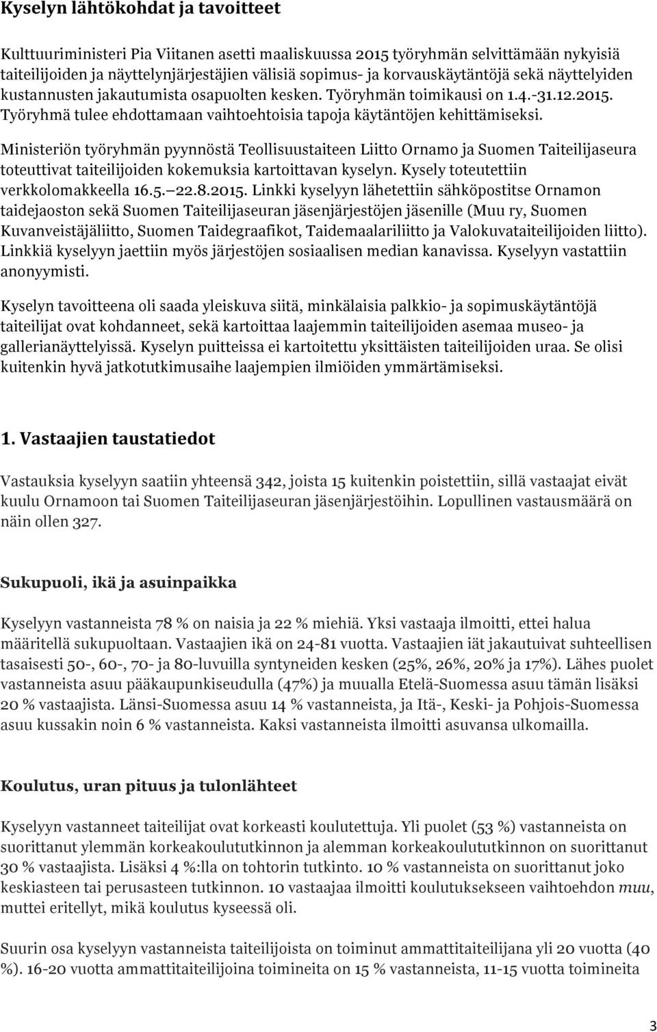 Ministeriön työryhmän pyynnöstä Teollisuustaiteen Liitto Ornamo ja Suomen Taiteilijaseura toteuttivat taiteilijoiden kokemuksia kartoittavan kyselyn. Kysely toteutettiin verkkolomakkeella 16.5. 22.8.