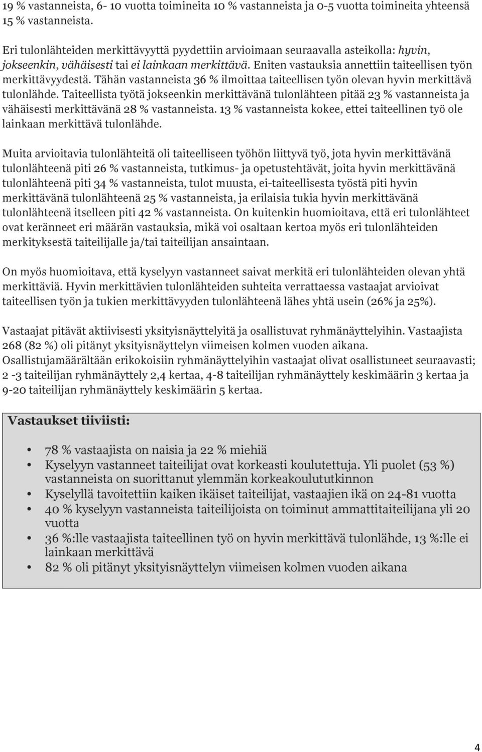 Eniten vastauksia annettiin taiteellisen työn merkittävyydestä. Tähän vastanneista 36 % ilmoittaa taiteellisen työn olevan hyvin merkittävä tulonlähde.