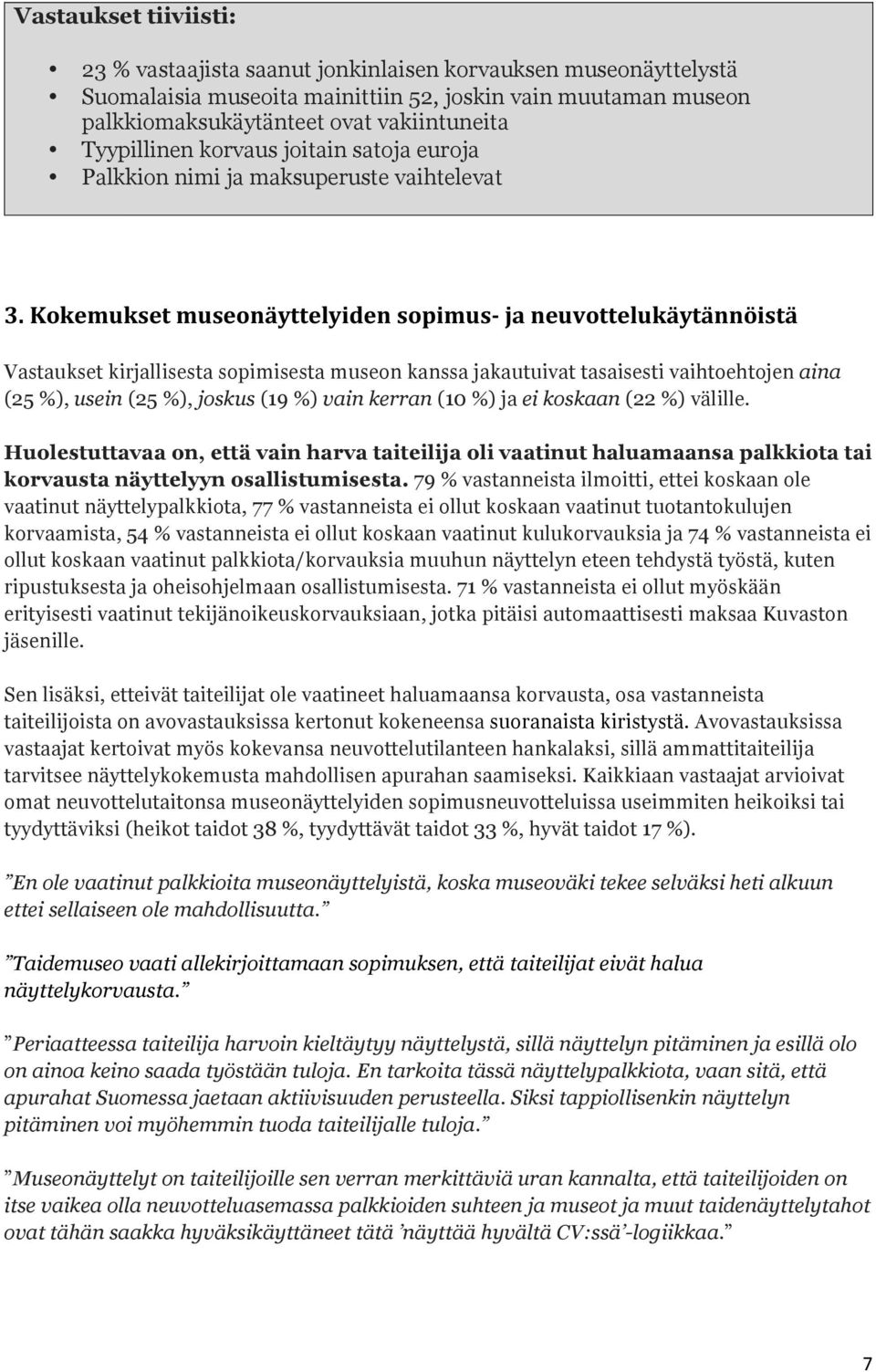 Kokemukset museonäyttelyiden sopimus- ja neuvottelukäytännöistä Vastaukset kirjallisesta sopimisesta museon kanssa jakautuivat tasaisesti vaihtoehtojen aina (25 %), usein (25 %), joskus (19 %) vain