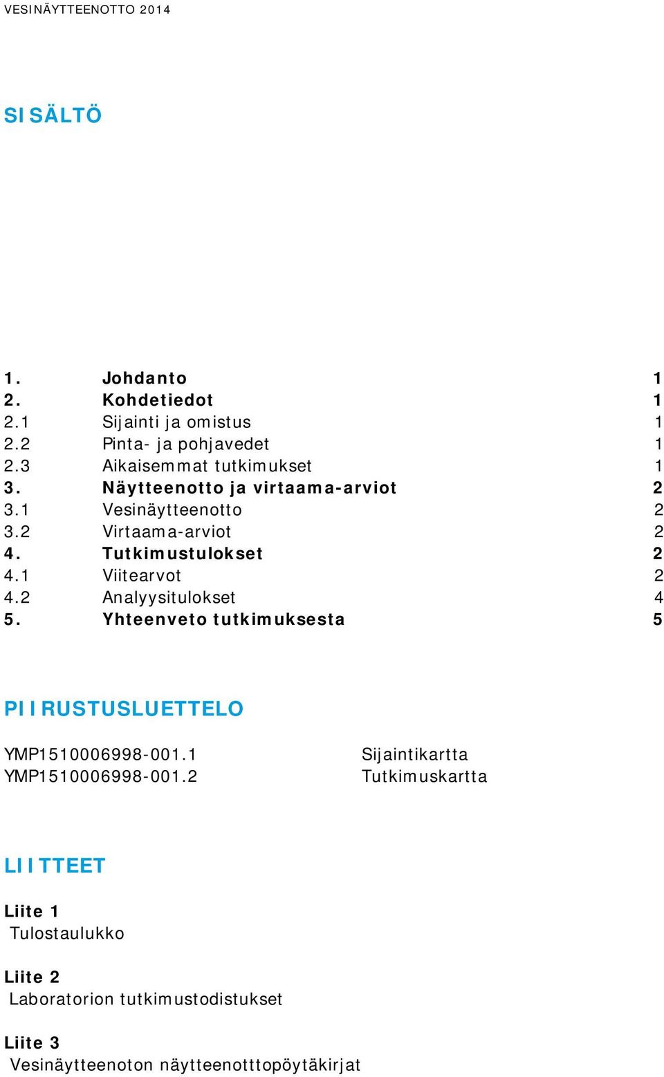 Tutkimustulokset 2 4.1 Viitearvot 2 4.2 Analyysitulokset 4 5. Yhteenveto tutkimuksesta 5 PIIRUSTUSLUETTELO YMP1510006998-001.