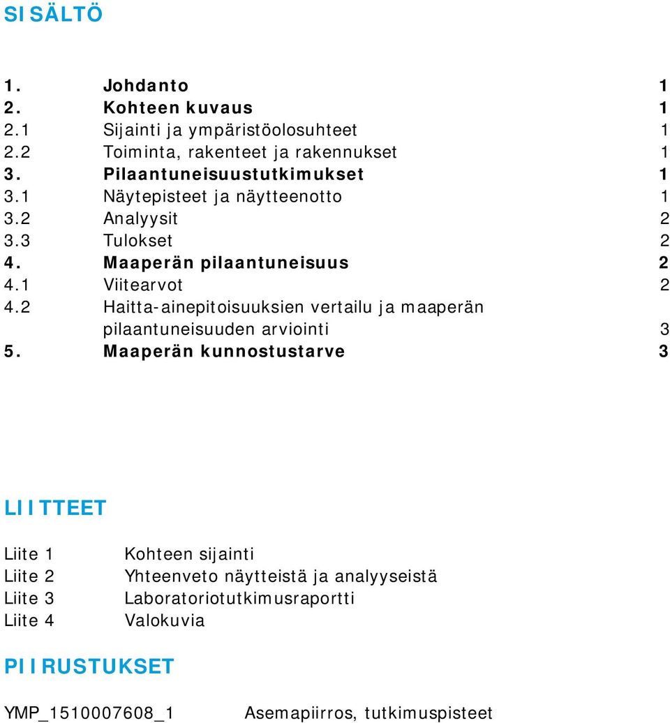 1 Viitearvot 2 4.2 Haitta-ainepitoisuuksien vertailu ja maaperän pilaantuneisuuden arviointi 3 5.