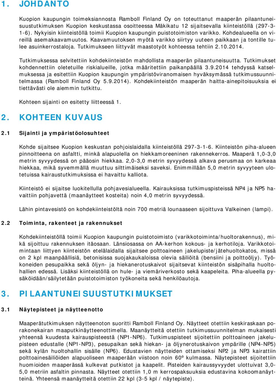 Kaavamuutoksen myötä varikko siirtyy uuteen paikkaan ja tontille tulee asuinkerrostaloja. Tutkimukseen liittyvät maastotyöt kohteessa tehtiin 2.10.2014.