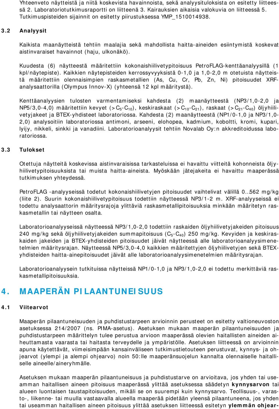 2 Analyysit Kaikista maanäytteistä tehtiin maalajia sekä mahdollista haitta-aineiden esiintymistä koskevat aistinvaraiset havainnot (haju, ulkonäkö).