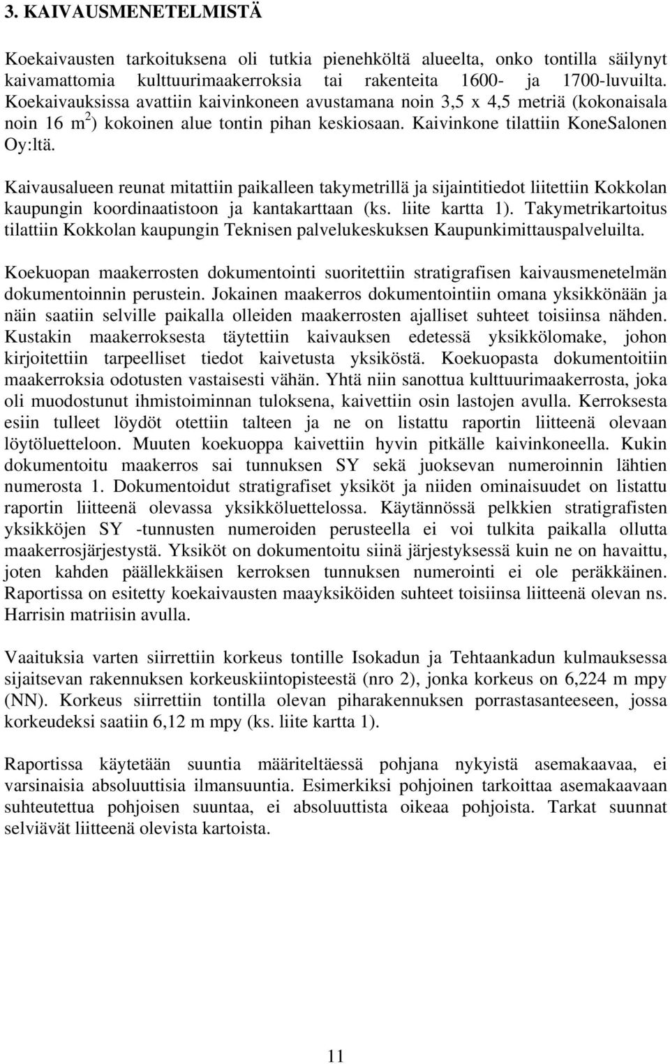 Kaivausalueen reunat mitattiin paikalleen takymetrillä ja sijaintitiedot liitettiin Kokkolan kaupungin koordinaatistoon ja kantakarttaan (ks. liite kartta 1).