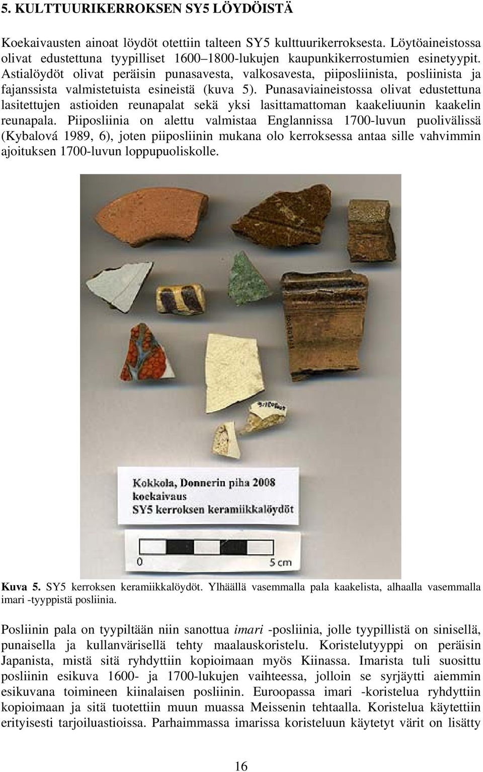 Astialöydöt olivat peräisin punasavesta, valkosavesta, piiposliinista, posliinista ja fajanssista valmistetuista esineistä (kuva 5).