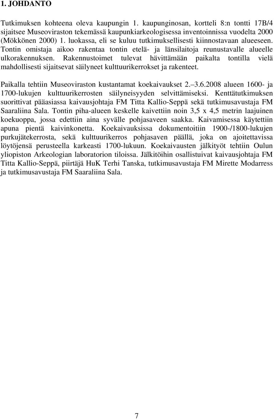 Rakennustoimet tulevat hävittämään paikalta tontilla vielä mahdollisesti sijaitsevat säilyneet kulttuurikerrokset ja rakenteet. Paikalla tehtiin Museoviraston kustantamat koekaivaukset 2. 3.6.