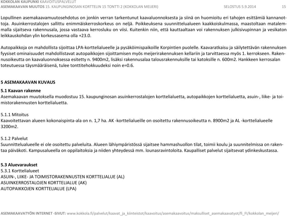 Asuinkerrostalojen sallittu enimmäiskerroskorkeus on neljä. Poikkeuksena suunnittelualueen kaakkoiskulmassa, maastoltaan matalemmalla sijaitseva rakennusala, jossa vastaava kerrosluku on viisi.