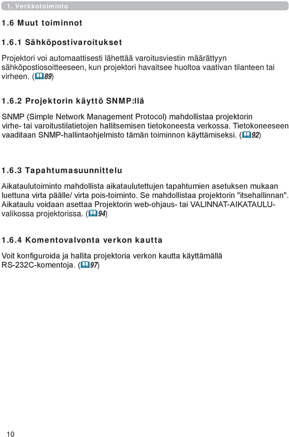 ( 89) 1.6.2 Projektorin käyttö SNMP:llä SNMP (Simple Network Management Protocol) mahdollistaa projektorin virhe- tai varoitustilatietojen hallitsemisen tietokoneesta verkossa.