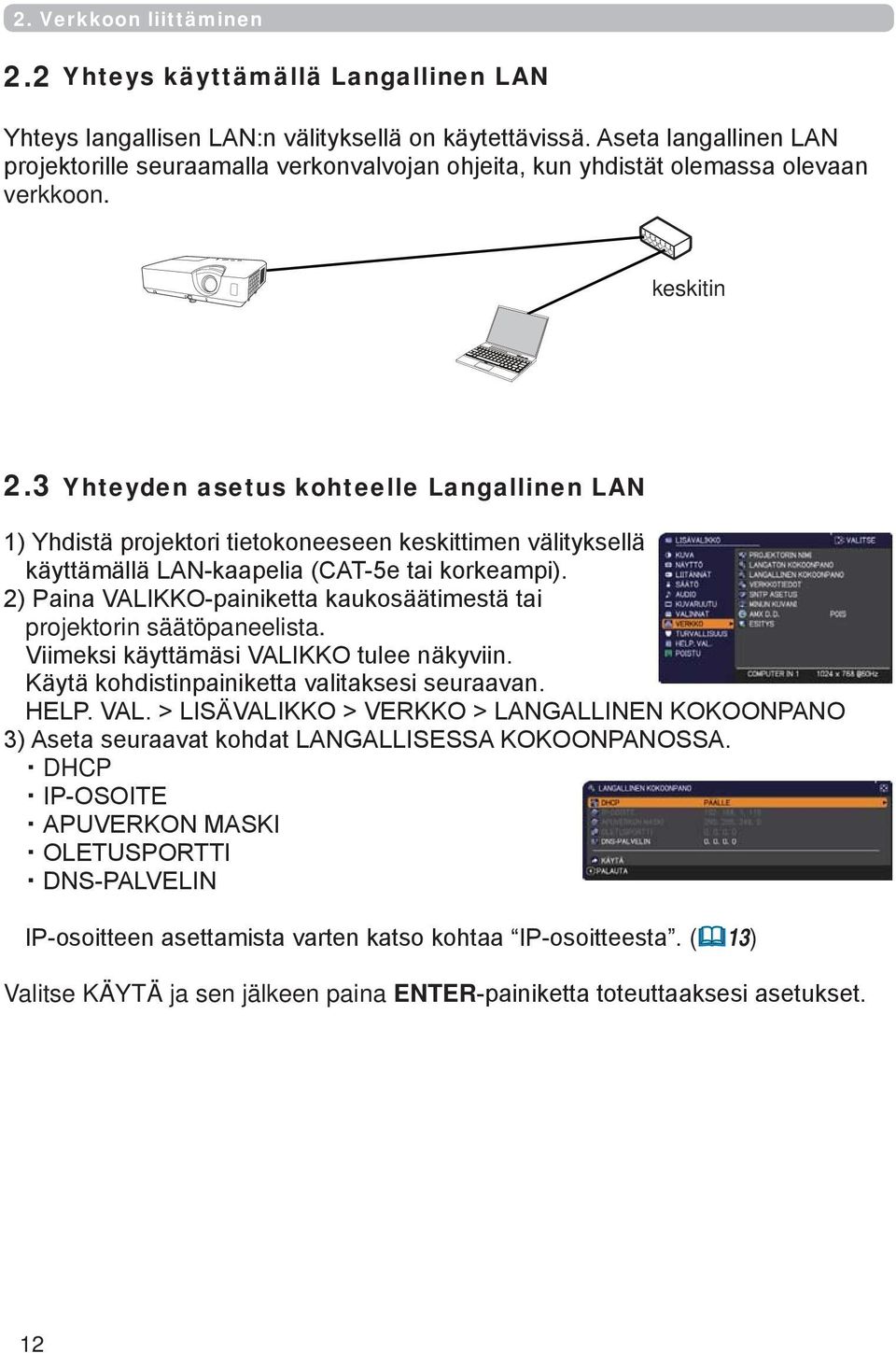 3 Yhteyden asetus kohteelle Langallinen LAN 1) Yhdistä projektori tietokoneeseen keskittimen välityksellä käyttämällä LAN-kaapelia (CAT-5e tai korkeampi).