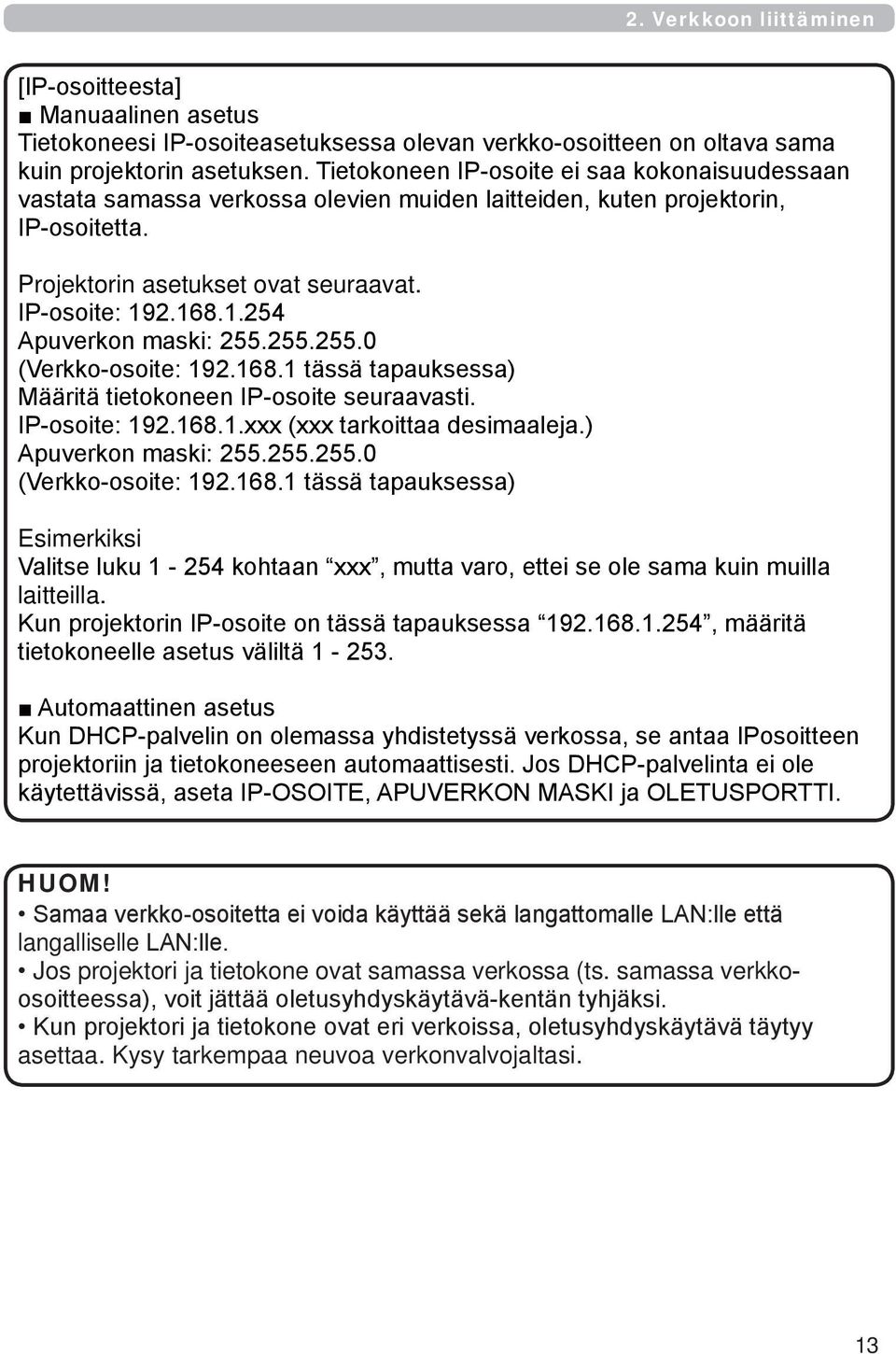 2.168.1.254 Apuverkon maski: 255.255.255.0 (Verkko-osoite: 192.168.1 tässä tapauksessa) Määritä tietokoneen IP-osoite seuraavasti. IP-osoite: 192.168.1.xxx (xxx tarkoittaa desimaaleja.