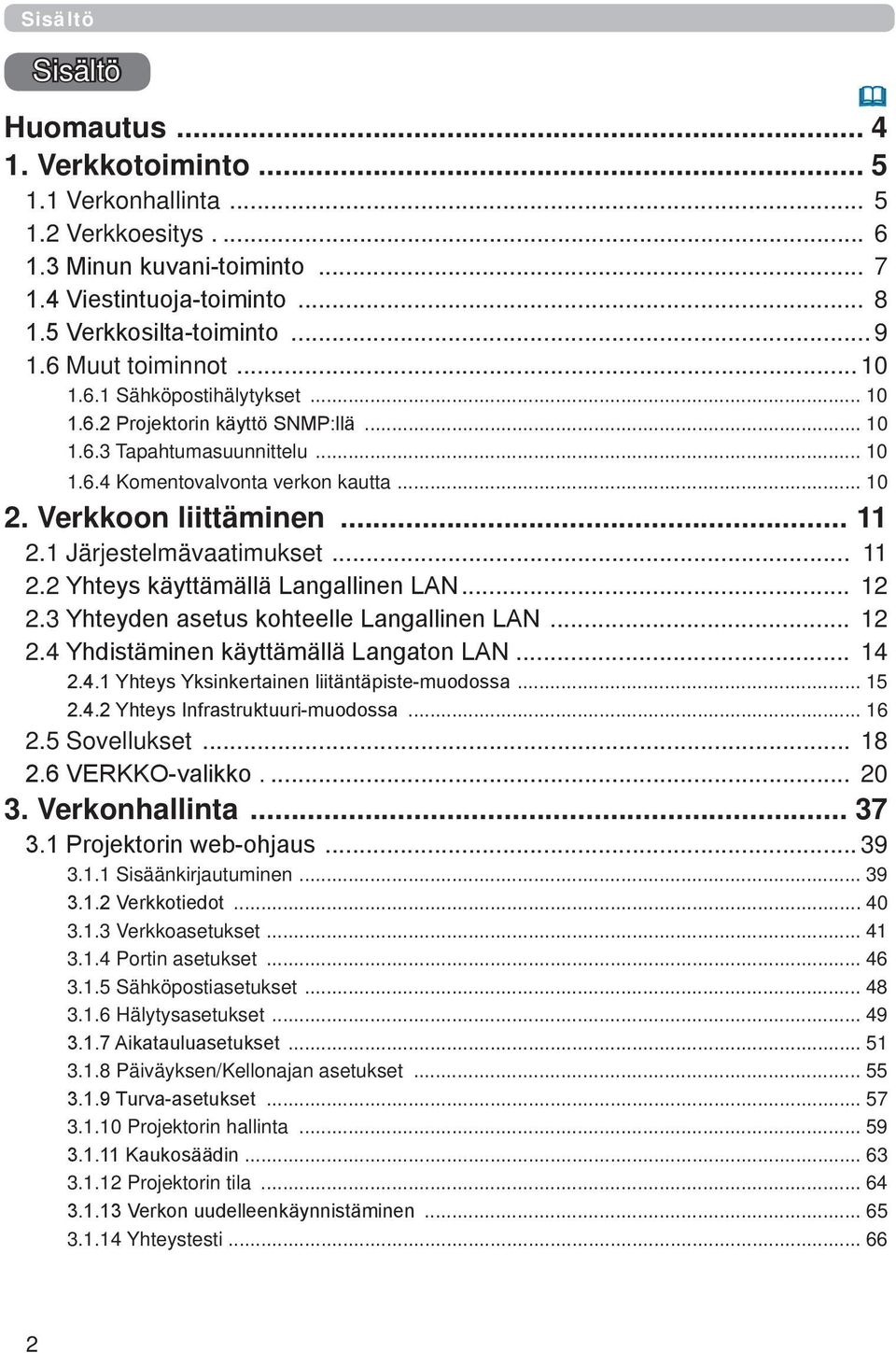 .. 11 2.1 Järjestelmävaatimukset... 11 2.2 Yhteys käyttämällä Langallinen LAN... 12 2.3 Yhteyden asetus kohteelle Langallinen LAN... 12 2.4 Yhdistäminen käyttämällä Langaton LAN... 14 2.4.1 Yhteys Yksinkertainen liitäntäpiste-muodossa.