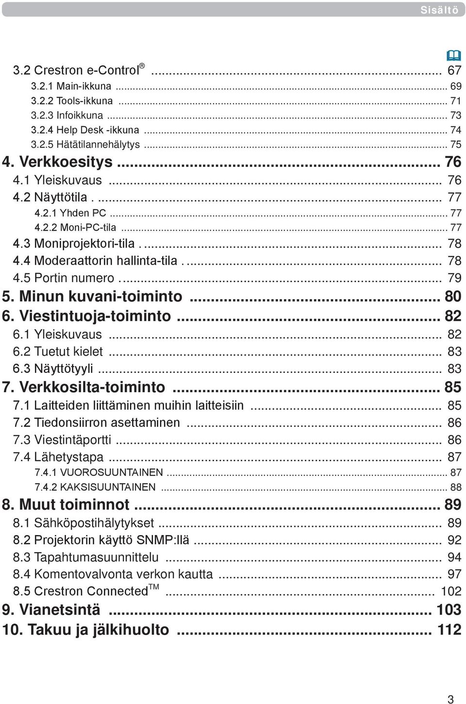 Minun kuvani-toiminto... 80 6. Viestintuoja-toiminto... 82 6.1 Yleiskuvaus... 82 6.2 Tuetut kielet... 83 6.3 Näyttötyyli... 83 7. Verkkosilta-toiminto... 85 7.