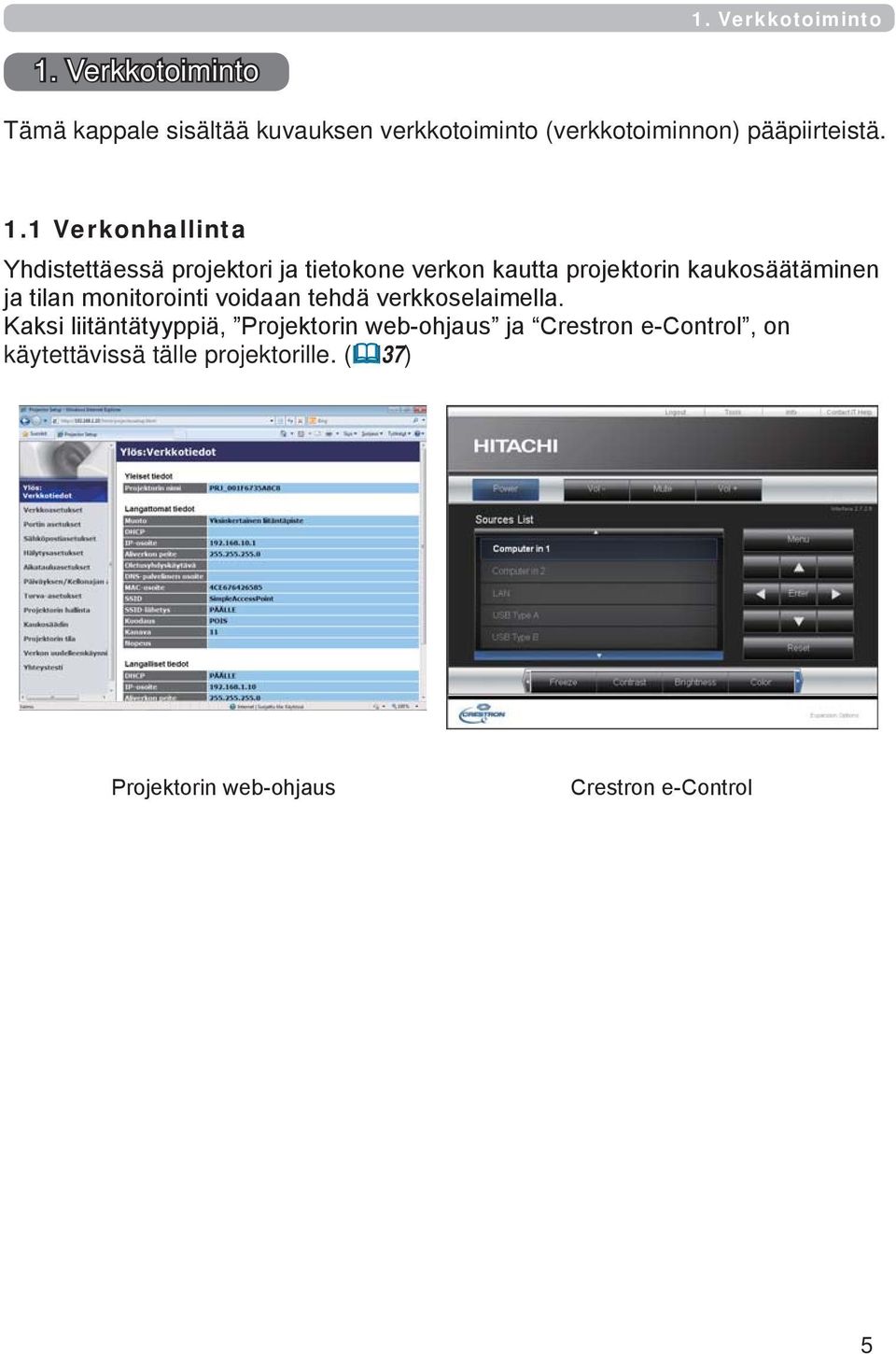 1 Verkonhallinta Yhdistettäessä projektori ja tietokone verkon kautta projektorin kaukosäätäminen ja tilan