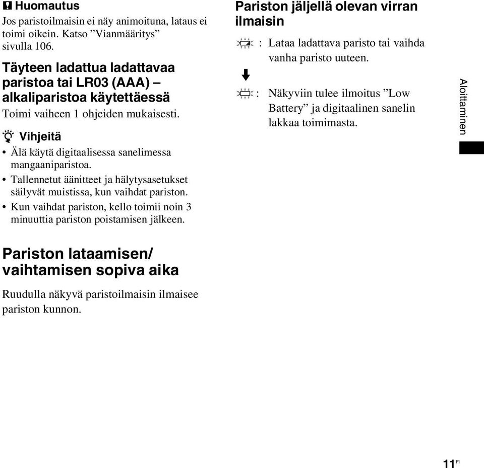 Tallennetut äänitteet ja hälytysasetukset säilyvät muistissa, kun vaihdat pariston. Kun vaihdat pariston, kello toimii noin 3 minuuttia pariston poistamisen jälkeen.