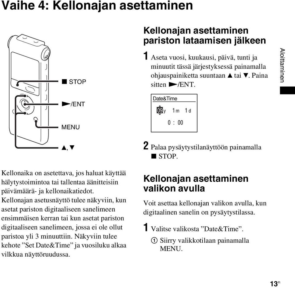 Kellonajan asetusnäyttö tulee näkyviin, kun asetat pariston digitaaliseen sanelimeen ensimmäisen kerran tai kun asetat pariston digitaaliseen sanelimeen, jossa ei ole ollut paristoa yli 3 minuuttiin.