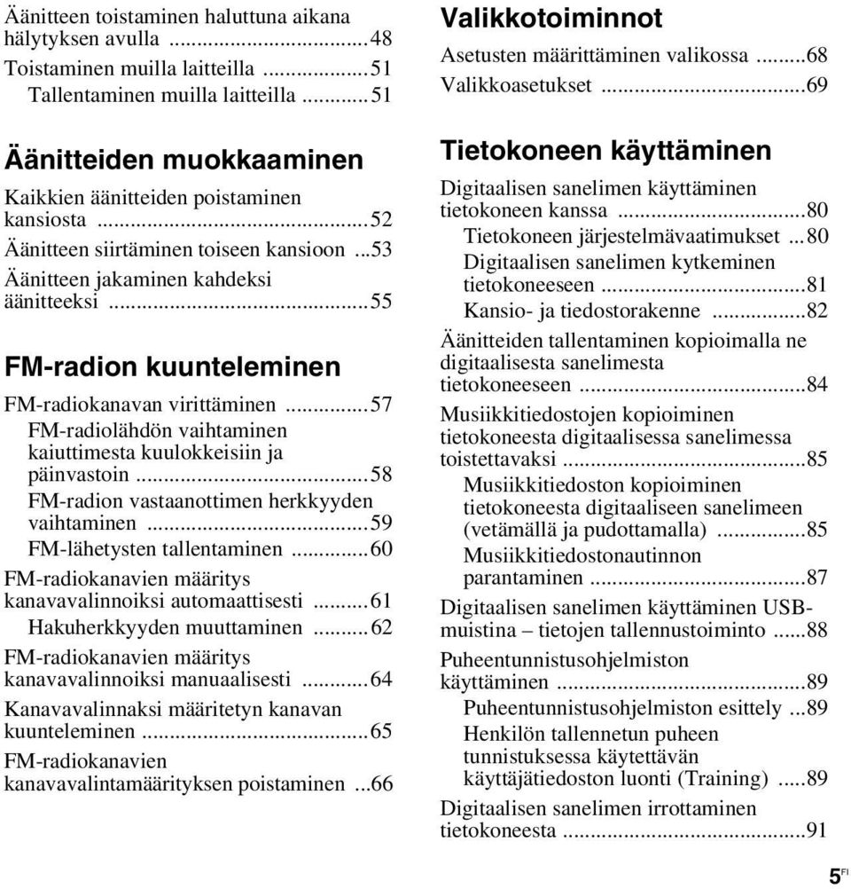 ..57 FM-radiolähdön vaihtaminen kaiuttimesta kuulokkeisiin ja päinvastoin...58 FM-radion vastaanottimen herkkyyden vaihtaminen...59 FM-lähetysten tallentaminen.