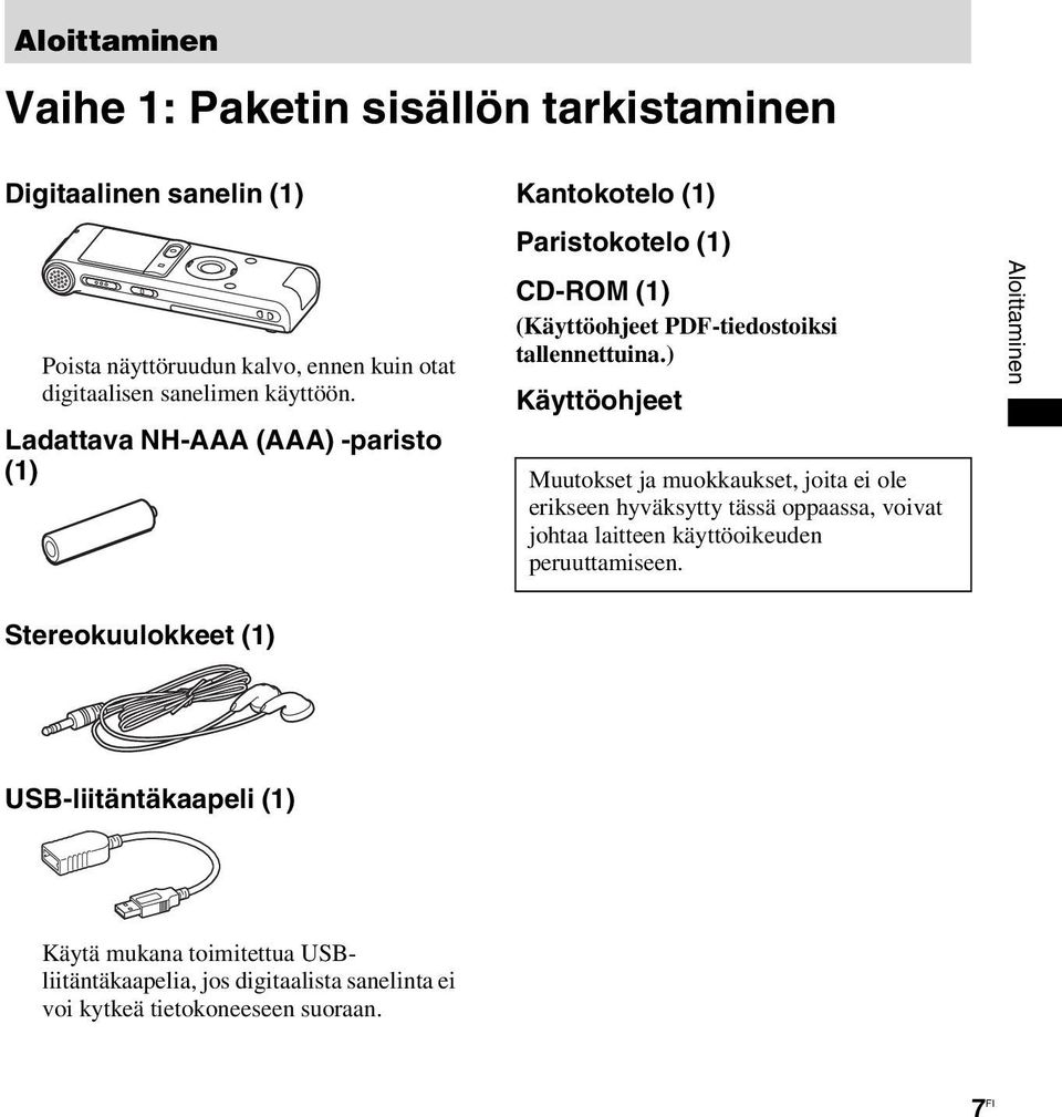 ) Käyttöohjeet Muutokset ja muokkaukset, joita ei ole erikseen hyväksytty tässä oppaassa, voivat johtaa laitteen käyttöoikeuden peruuttamiseen.