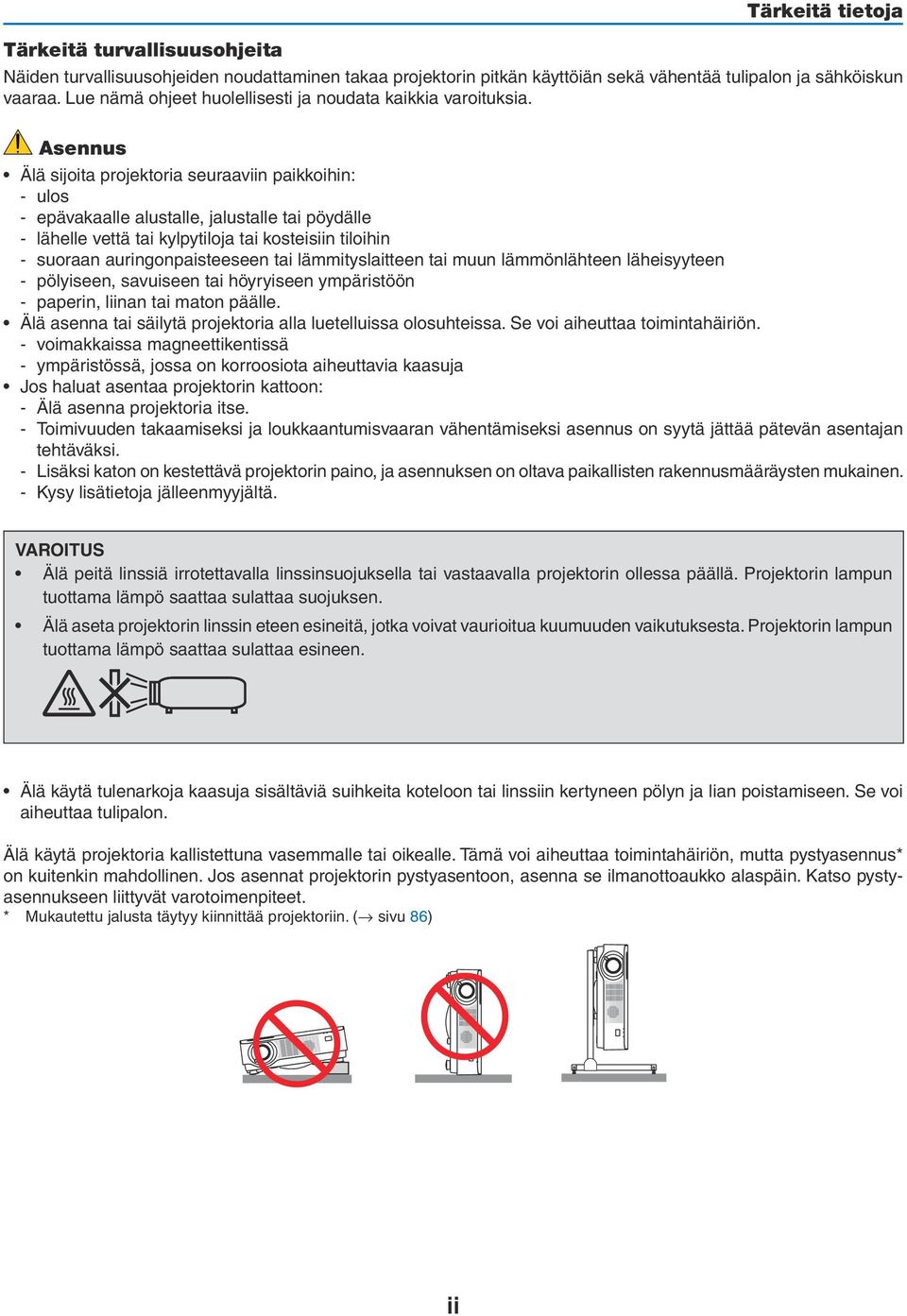 Asennus Älä sijoita projektoria seuraaviin paikkoihin: - ulos - epävakaalle alustalle, jalustalle tai pöydälle - lähelle vettä tai kylpytiloja tai kosteisiin tiloihin - suoraan auringonpaisteeseen