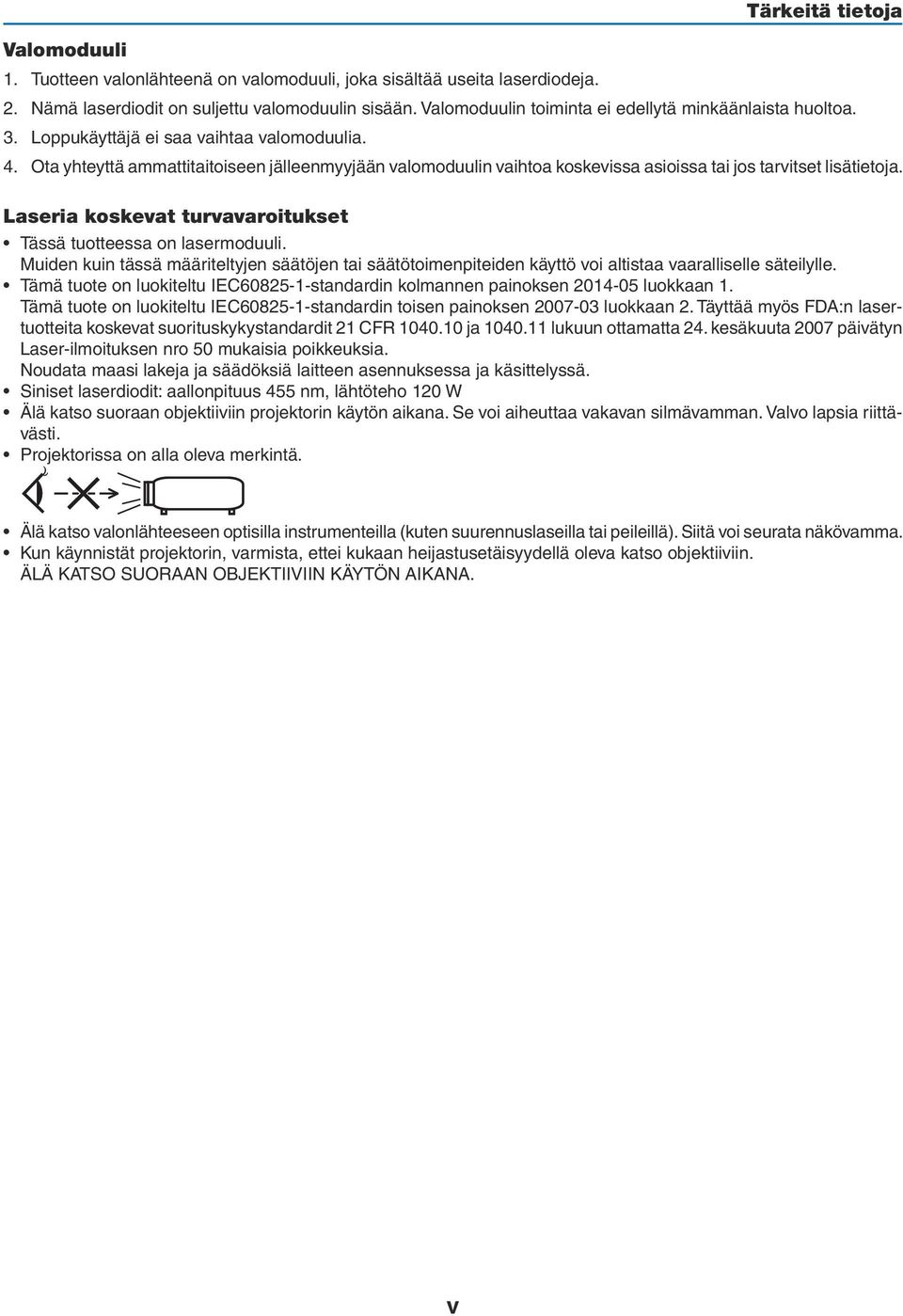 Ota yhteyttä ammattitaitoiseen jälleenmyyjään valomoduulin vaihtoa koskevissa asioissa tai jos tarvitset lisätietoja. Laseria koskevat turvavaroitukset Tässä tuotteessa on lasermoduuli.