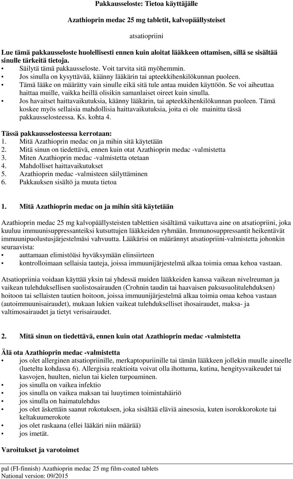 Tämä lääke on määrätty vain sinulle eikä sitä tule antaa muiden käyttöön. Se voi aiheuttaa haittaa muille, vaikka heillä olisikin samanlaiset oireet kuin sinulla.