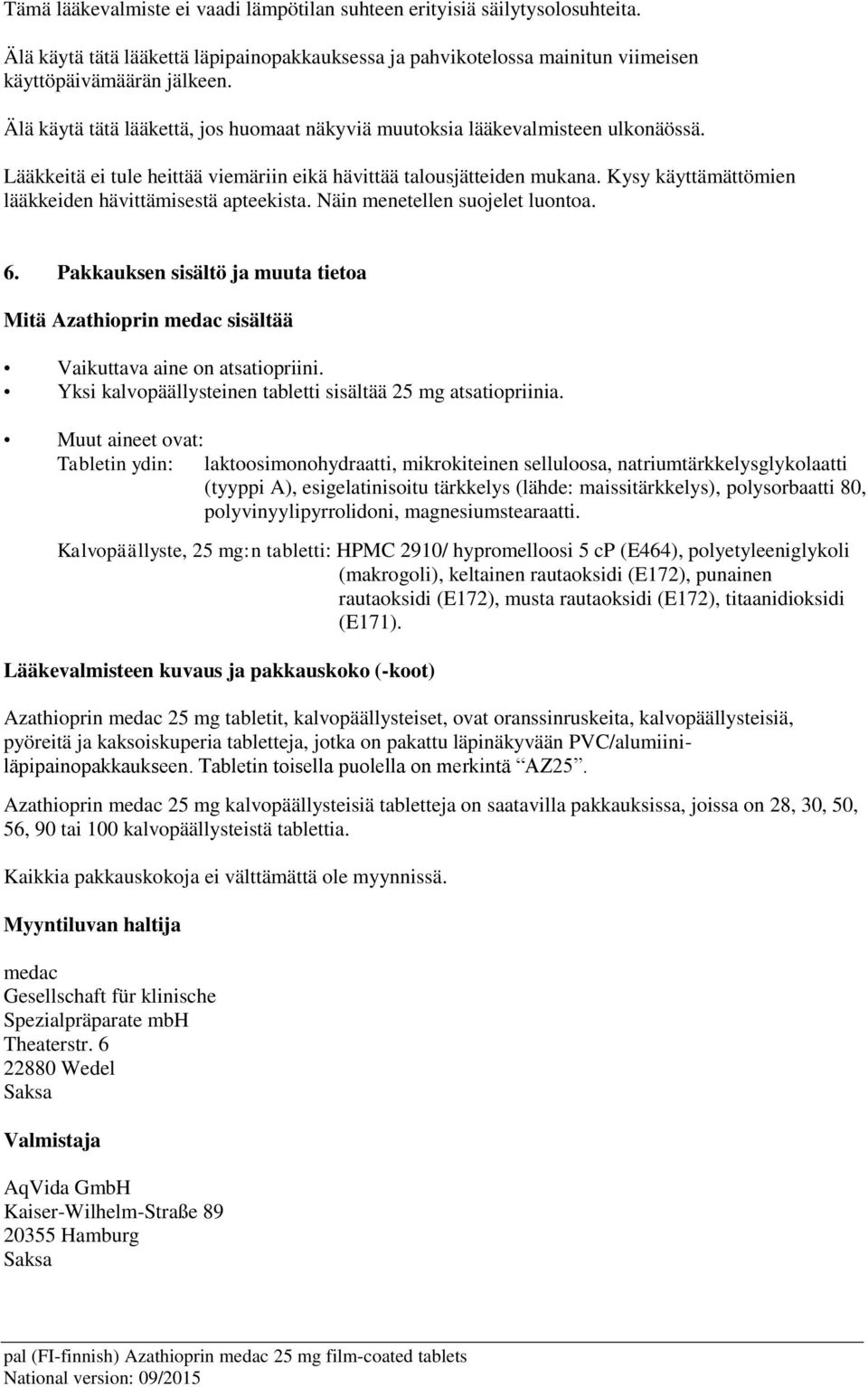 Kysy käyttämättömien lääkkeiden hävittämisestä apteekista. Näin menetellen suojelet luontoa. 6. Pakkauksen sisältö ja muuta tietoa Mitä Azathioprin medac sisältää Vaikuttava aine on atsatiopriini.