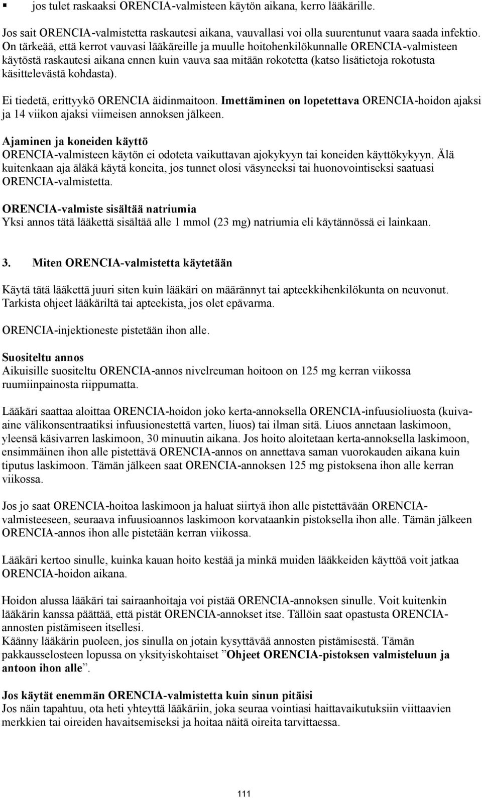 käsittelevästä kohdasta). Ei tiedetä, erittyykö ORENCIA äidinmaitoon. Imettäminen on lopetettava ORENCIA-hoidon ajaksi ja 14 viikon ajaksi viimeisen annoksen jälkeen.