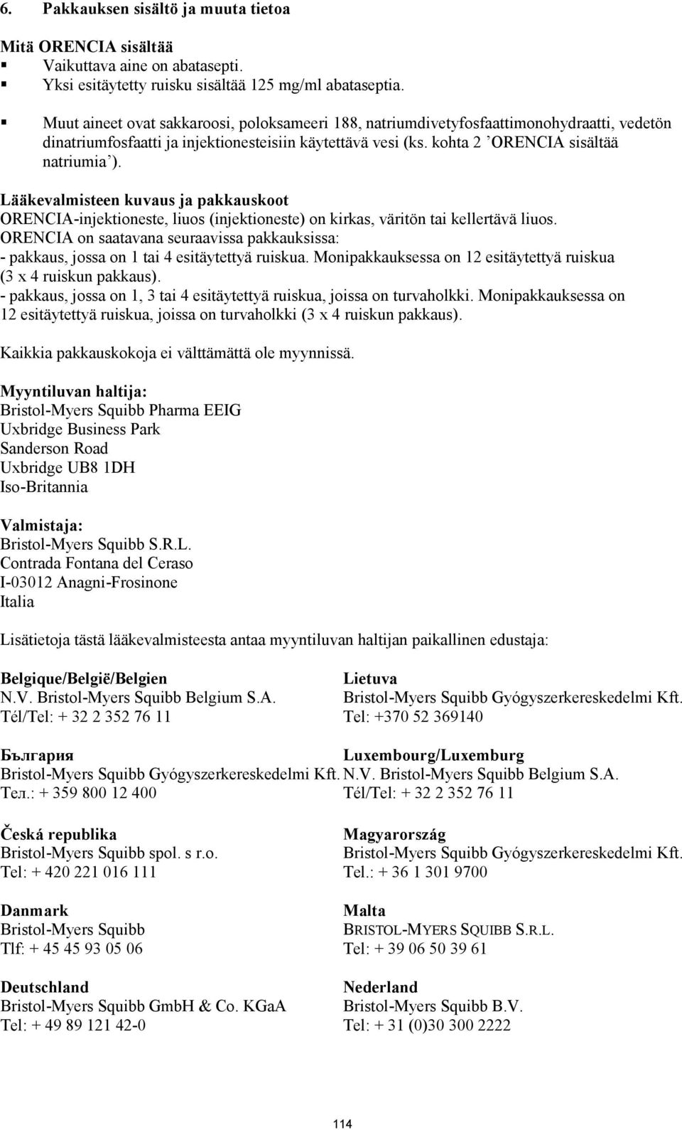 Lääkevalmisteen kuvaus ja pakkauskoot ORENCIA-injektioneste, liuos (injektioneste) on kirkas, väritön tai kellertävä liuos.
