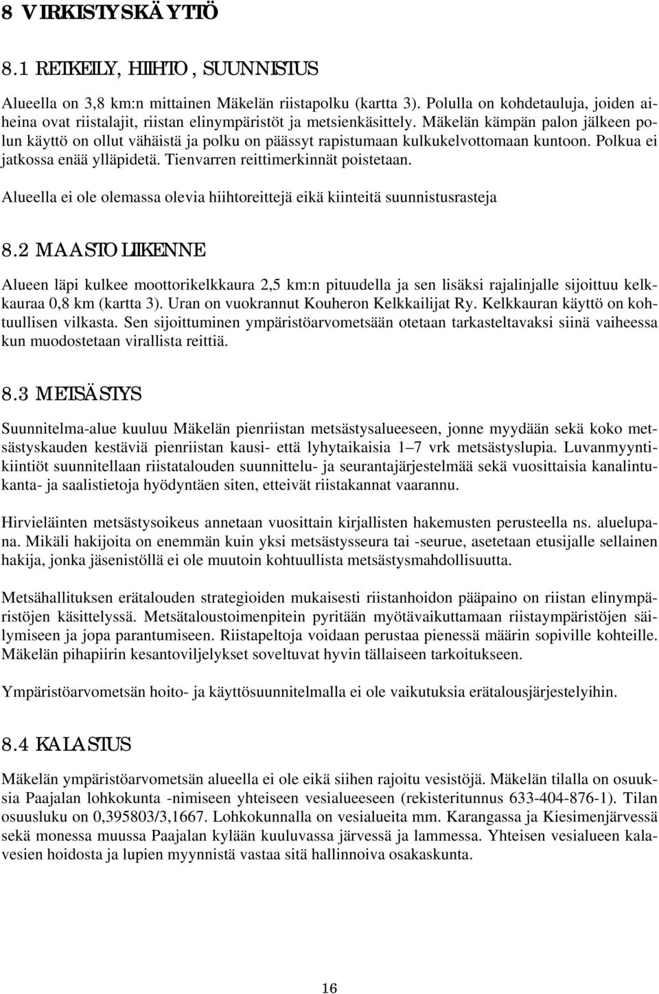 Mäkelän kämpän palon jälkeen polun käyttö on ollut vähäistä ja polku on päässyt rapistumaan kulkukelvottomaan kuntoon. Polkua ei jatkossa enää ylläpidetä. Tienvarren reittimerkinnät poistetaan.