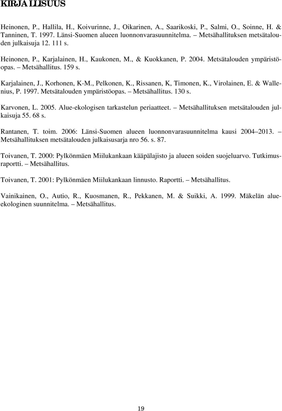 , Korhonen, K-M., Pelkonen, K., Rissanen, K, Timonen, K., Virolainen, E. & Wallenius, P. 1997. Metsätalouden ympäristöopas. Metsähallitus. 130 s. Karvonen, L. 2005.