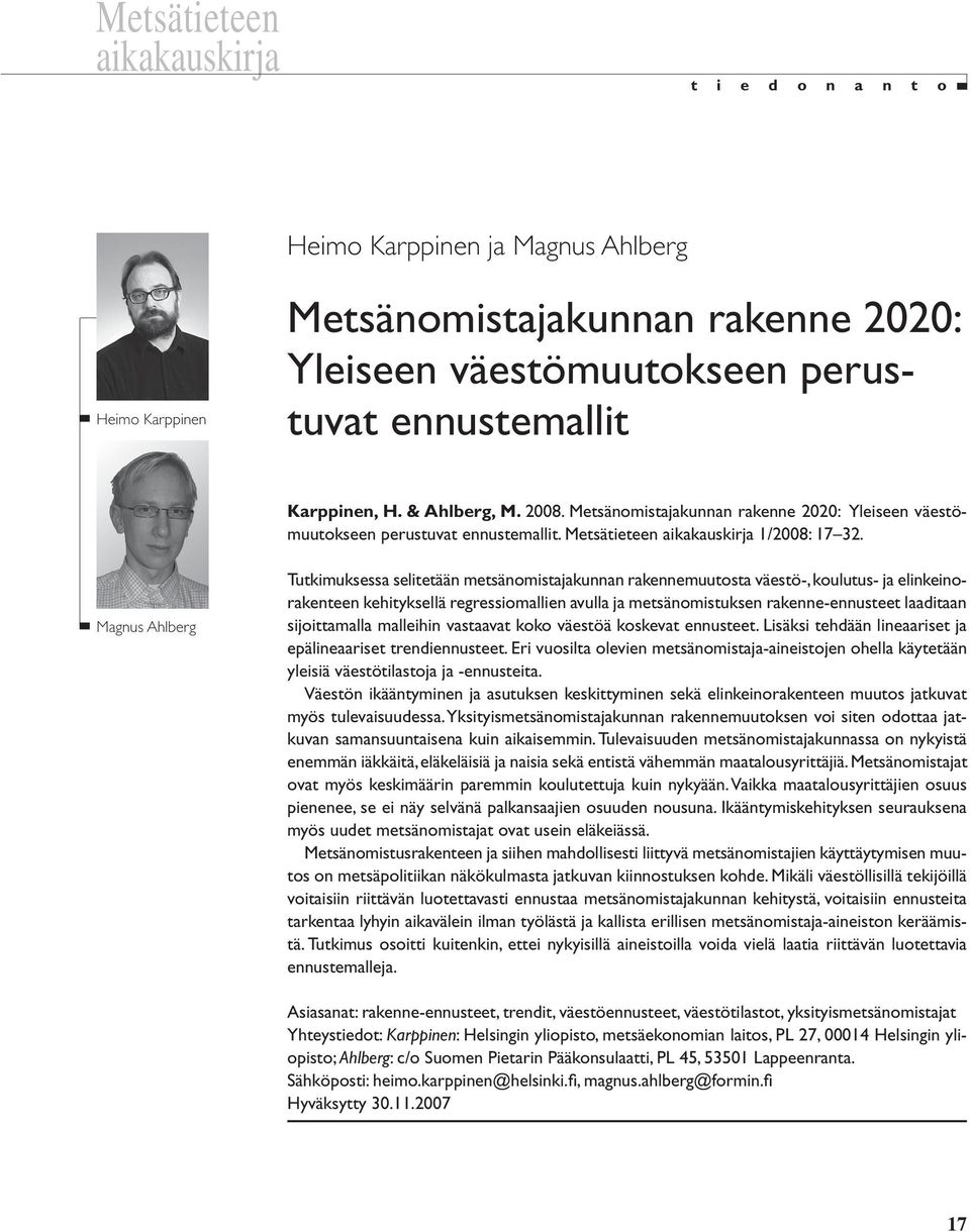 Magnus Ahlberg Tutkimuksessa selitetään metsänomistajakunnan rakennemuutosta väestö-, koulutus- ja elinkeinorakenteen kehityksellä regressiomallien avulla ja metsänomistuksen rakenne-ennusteet