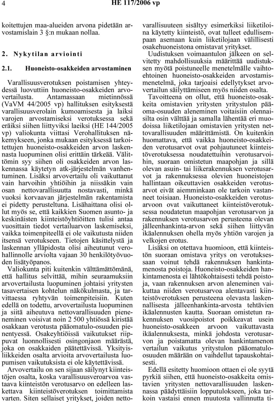 Antamassaan mietinnössä (VaVM 44/2005 vp) hallituksen esityksestä varallisuusverolain kumoamisesta ja laiksi varojen arvostamiseksi verotuksessa sekä eräiksi siihen liittyviksi laeiksi (HE 144/2005