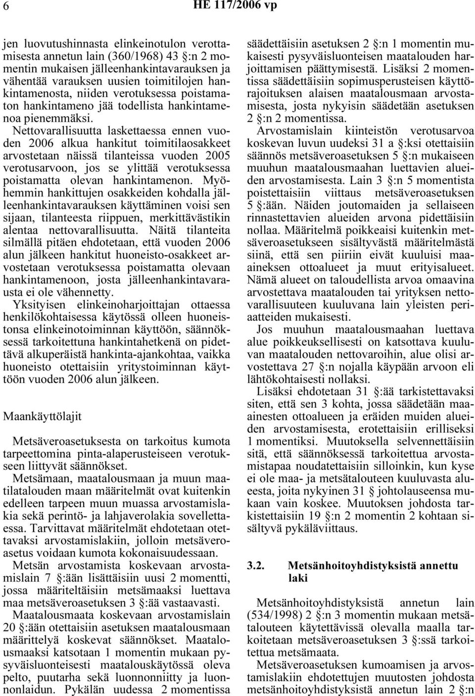 Nettovarallisuutta laskettaessa ennen vuoden 2006 alkua hankitut toimitilaosakkeet arvostetaan näissä tilanteissa vuoden 2005 verotusarvoon, jos se ylittää verotuksessa poistamatta olevan