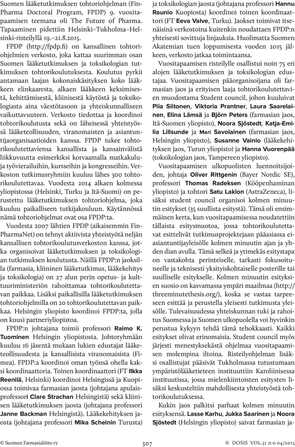 Koulutus pyrkii antamaan laajan kokonaiskäsityksen koko lääkkeen elinkaaresta, alkaen lääkkeen keksimisestä, kehittämisestä, kliinisestä käytöstä ja toksikologiasta aina väestötasoon ja