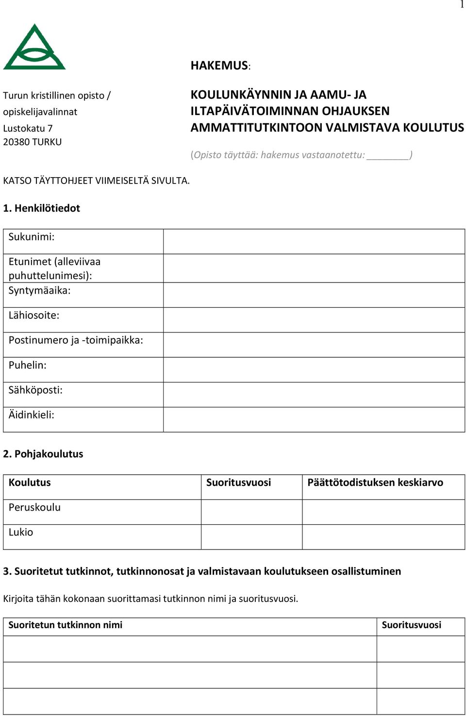 Henkilötiedot Sukunimi: Etunimet (alleviivaa puhuttelunimesi): Syntymäaika: Lähiosoite: Postinumero ja toimipaikka: Puhelin: Sähköposti: Äidinkieli: 2.