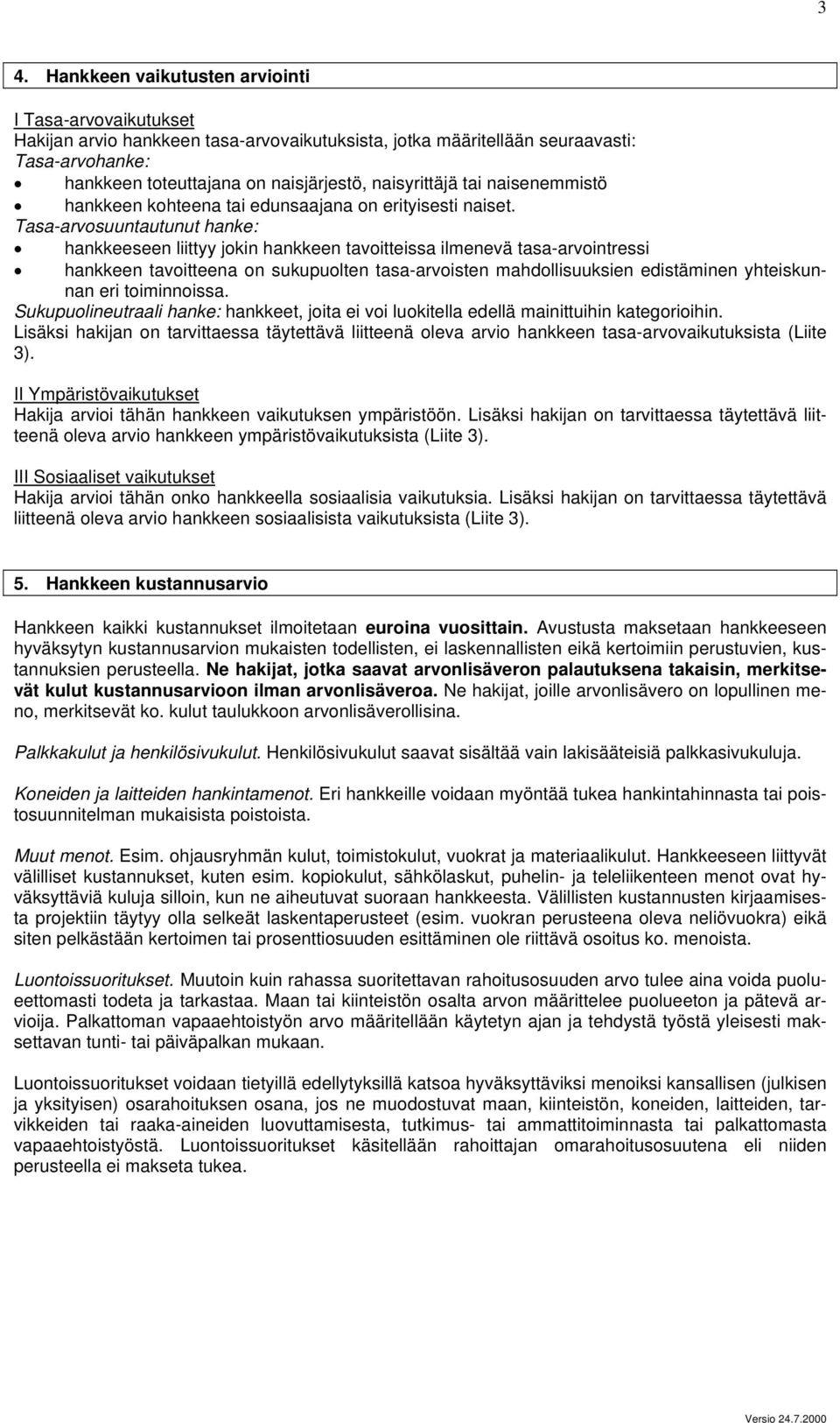 Tasa-arvosuuntautunut hanke: hankkeeseen liittyy jokin hankkeen tavoitteissa ilmenevä tasa-arvointressi hankkeen tavoitteena on sukupuolten tasa-arvoisten mahdollisuuksien edistäminen yhteiskunnan