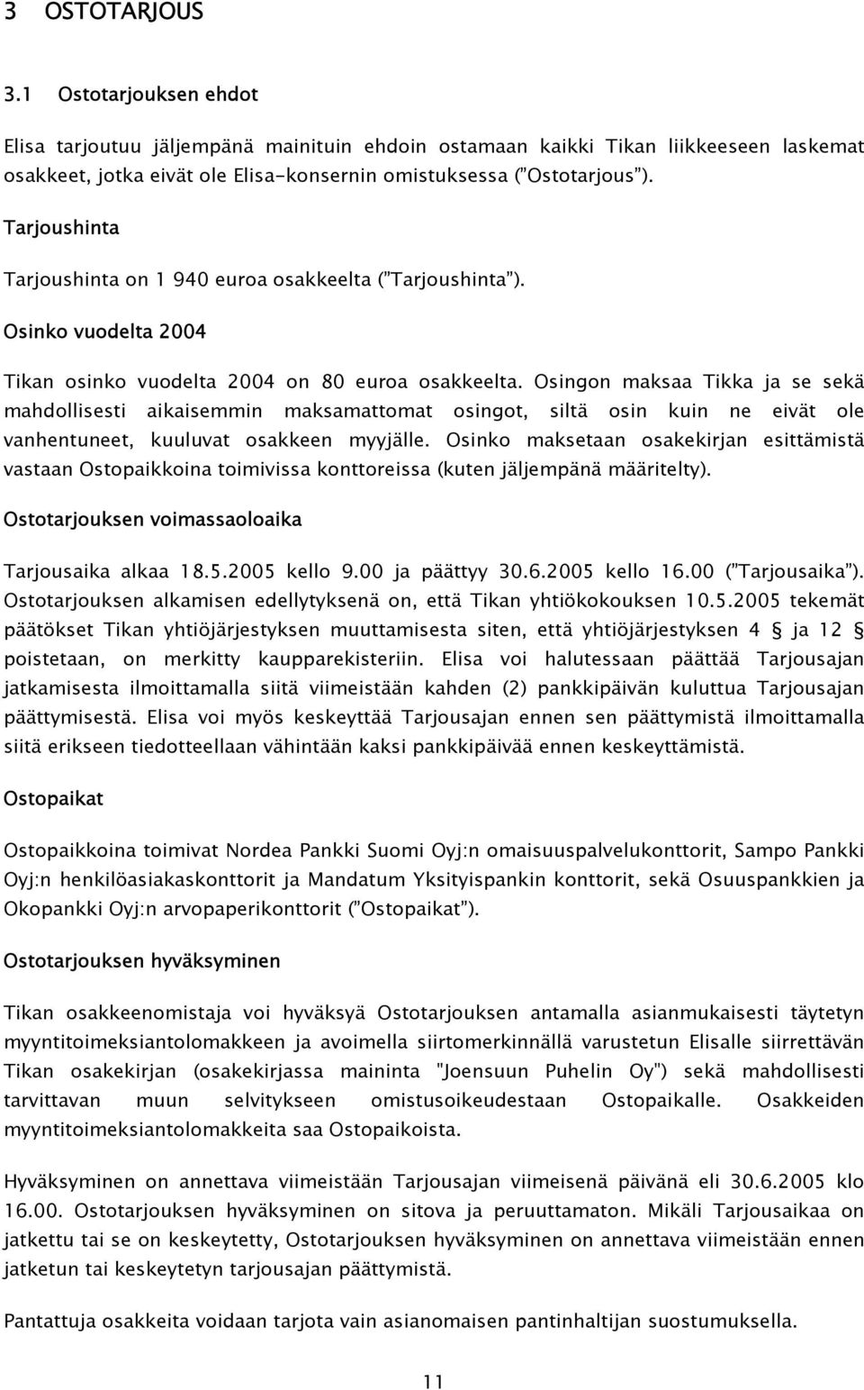 Osingon maksaa Tikka ja se sekä mahdollisesti aikaisemmin maksamattomat osingot, siltä osin kuin ne eivät ole vanhentuneet, kuuluvat osakkeen myyjälle.